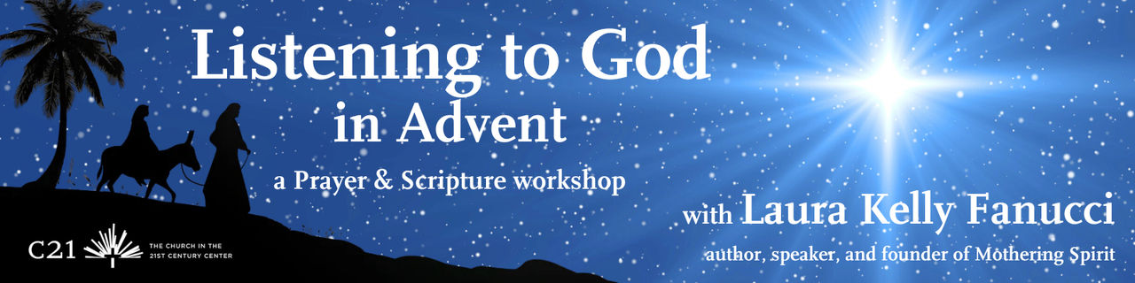 Listening to God in Advent a Prayer and Scripture workshop with Laura Kelly Fanucci, author, speaker, and founder of Mothering Spirit. Tuesday, December 3rd, 12–1:15pm ET, Zoom