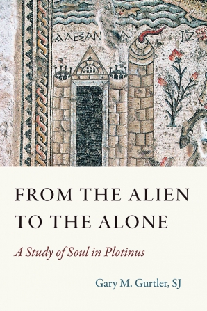 From the Alien to the Alone: A Study of Soul in Plotinus by Gary M. Gurtler, SJ